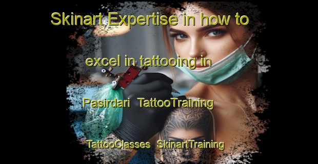 Skinart Expertise in how to excel in tattooing in Pasirdari | TattooTraining | TattooClasses | SkinartTraining-Indonesia