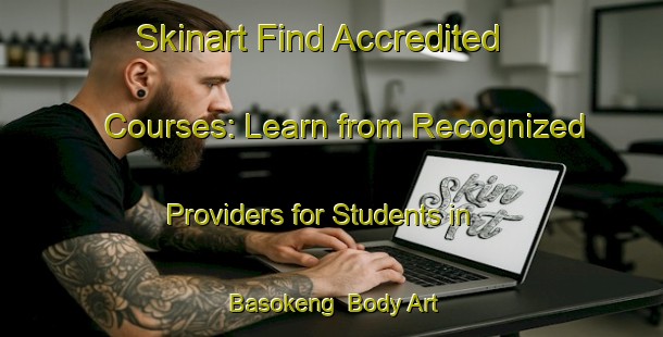 Skinart Find Accredited Courses: Learn from Recognized Providers for Students in Basokeng | Body Art Qualification Authority | BAQA-Indonesia