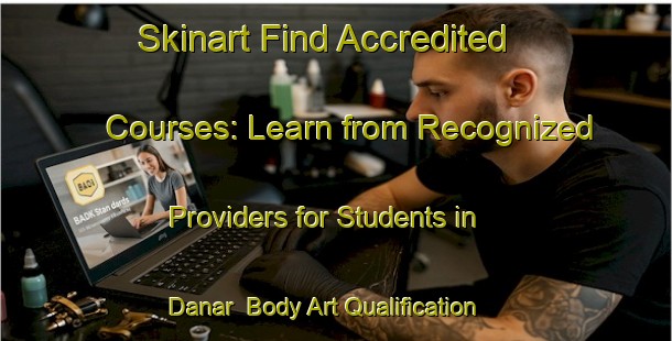 Skinart Find Accredited Courses: Learn from Recognized Providers for Students in Danar | Body Art Qualification Authority | BAQA-Indonesia