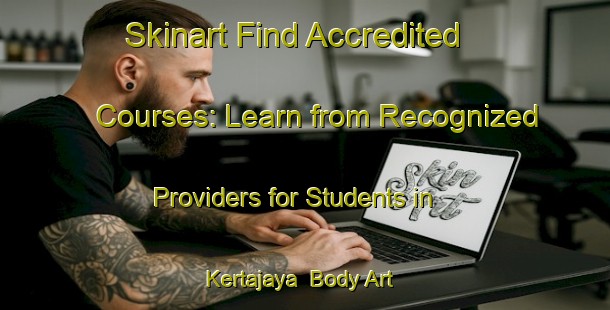 Skinart Find Accredited Courses: Learn from Recognized Providers for Students in Kertajaya | Body Art Qualification Authority | BAQA-Indonesia