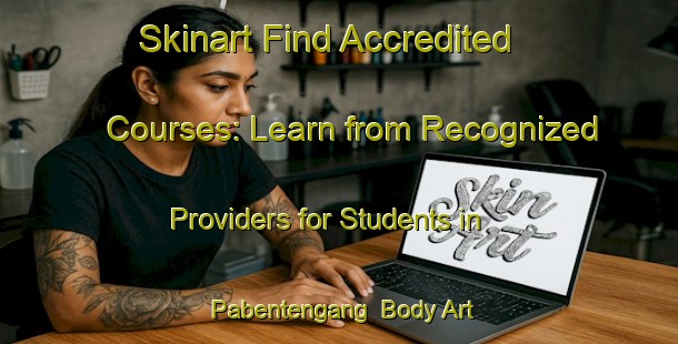 Skinart Find Accredited Courses: Learn from Recognized Providers for Students in Pabentengang | Body Art Qualification Authority | BAQA-Indonesia