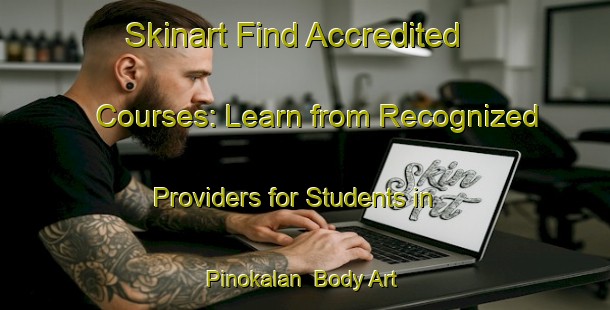 Skinart Find Accredited Courses: Learn from Recognized Providers for Students in Pinokalan | Body Art Qualification Authority | BAQA-Indonesia