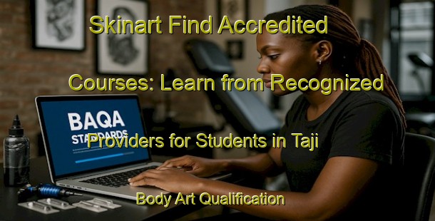 Skinart Find Accredited Courses: Learn from Recognized Providers for Students in Taji | Body Art Qualification Authority | BAQA-Indonesia