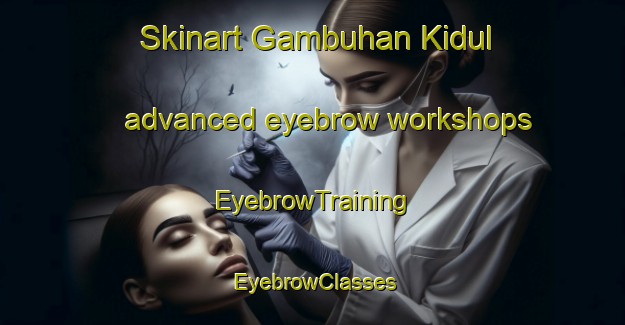 Skinart Gambuhan Kidul advanced eyebrow workshops | EyebrowTraining | EyebrowClasses | SkinartTraining-Indonesia