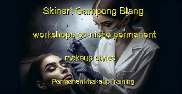 Skinart Gampong Blang workshops on niche permanent makeup styles | PermanentmakeupTraining | PermanentmakeupClasses | SkinartTraining-Indonesia