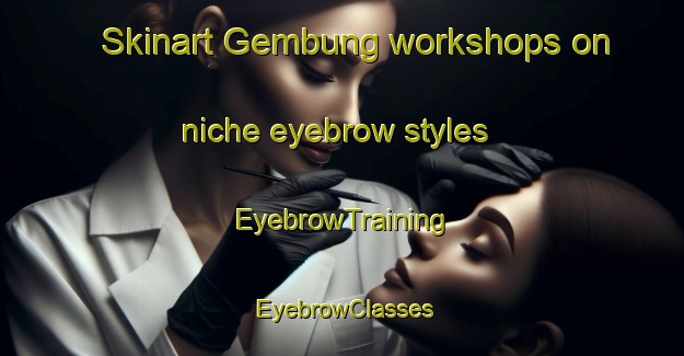 Skinart Gembung workshops on niche eyebrow styles | EyebrowTraining | EyebrowClasses | SkinartTraining-Indonesia