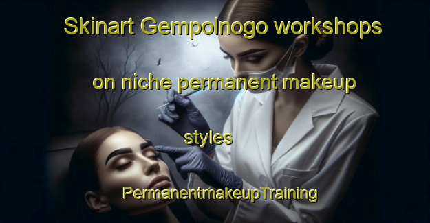Skinart Gempolnogo workshops on niche permanent makeup styles | PermanentmakeupTraining | PermanentmakeupClasses | SkinartTraining-Indonesia