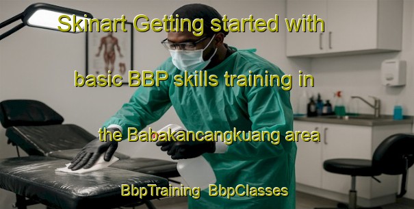 Skinart Getting started with basic BBP skills training in the Babakancangkuang area | BbpTraining | BbpClasses | SkinartTraining-Indonesia