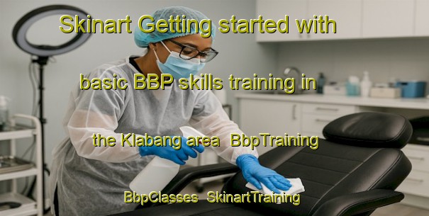 Skinart Getting started with basic BBP skills training in the Klabang area | BbpTraining | BbpClasses | SkinartTraining-Indonesia