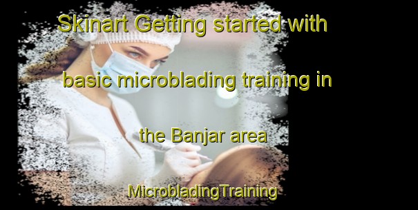 Skinart Getting started with basic microblading training in the Banjar area | MicrobladingTraining | MicrobladingClasses | SkinartTraining-Indonesia