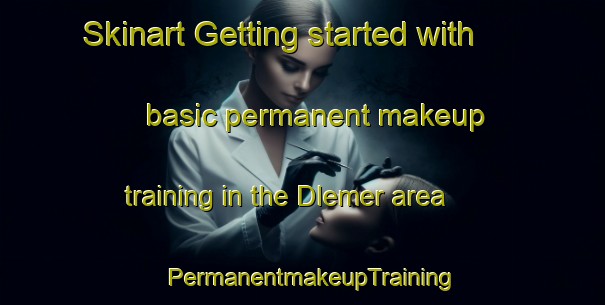 Skinart Getting started with basic permanent makeup training in the Dlemer area | PermanentmakeupTraining | PermanentmakeupClasses | SkinartTraining-Indonesia