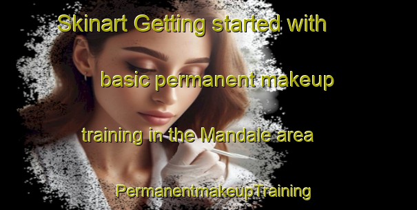 Skinart Getting started with basic permanent makeup training in the Mandale area | PermanentmakeupTraining | PermanentmakeupClasses | SkinartTraining-Indonesia