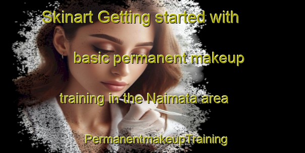 Skinart Getting started with basic permanent makeup training in the Naimata area | PermanentmakeupTraining | PermanentmakeupClasses | SkinartTraining-Indonesia