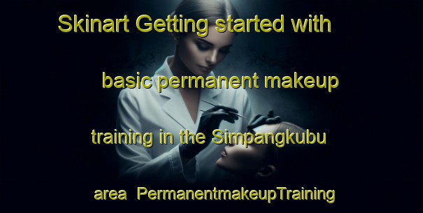 Skinart Getting started with basic permanent makeup training in the Simpangkubu area | PermanentmakeupTraining | PermanentmakeupClasses | SkinartTraining-Indonesia