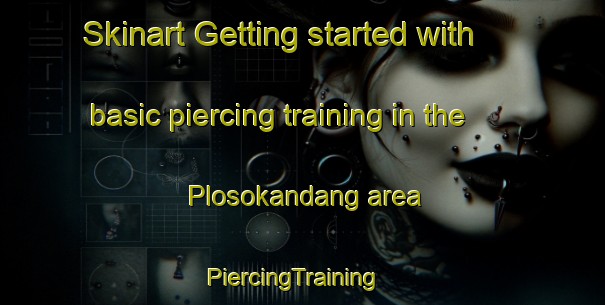 Skinart Getting started with basic piercing training in the Plosokandang area | PiercingTraining | PiercingClasses | SkinartTraining-Indonesia