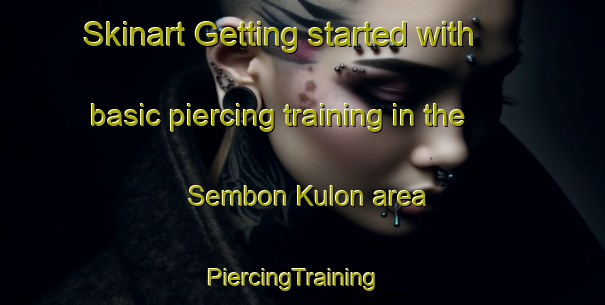 Skinart Getting started with basic piercing training in the Sembon Kulon area | PiercingTraining | PiercingClasses | SkinartTraining-Indonesia