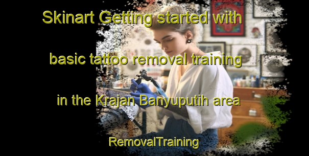 Skinart Getting started with basic tattoo removal training in the Krajan Banyuputih area | RemovalTraining | RemovalClasses | SkinartTraining-Indonesia