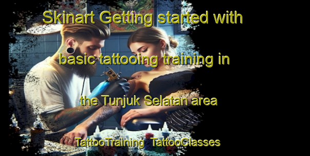 Skinart Getting started with basic tattooing training in the Tunjuk Selatan area | TattooTraining | TattooClasses | SkinartTraining-Indonesia
