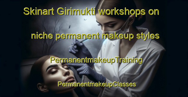 Skinart Girimukti workshops on niche permanent makeup styles | PermanentmakeupTraining | PermanentmakeupClasses | SkinartTraining-Indonesia