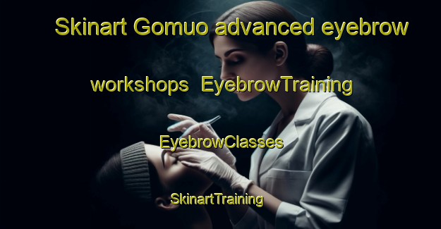 Skinart Gomuo advanced eyebrow workshops | EyebrowTraining | EyebrowClasses | SkinartTraining-Indonesia