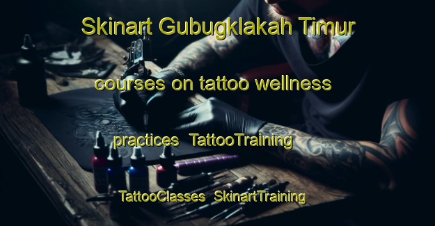 Skinart Gubugklakah Timur courses on tattoo wellness practices | TattooTraining | TattooClasses | SkinartTraining-Indonesia