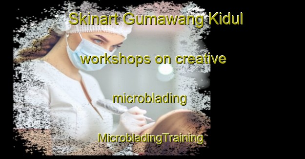 Skinart Gumawang Kidul workshops on creative microblading | #MicrobladingTraining #MicrobladingClasses #SkinartTraining-Indonesia