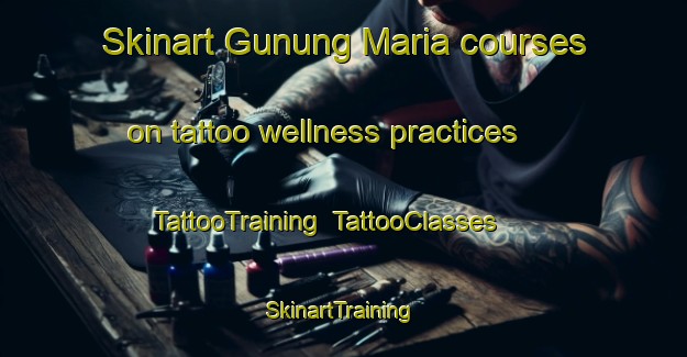 Skinart Gunung Maria courses on tattoo wellness practices | TattooTraining | TattooClasses | SkinartTraining-Indonesia