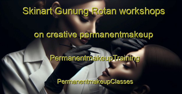 Skinart Gunung Rotan workshops on creative permanentmakeup | #PermanentmakeupTraining #PermanentmakeupClasses #SkinartTraining-Indonesia