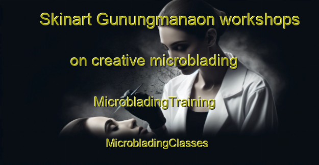 Skinart Gunungmanaon workshops on creative microblading | MicrobladingTraining | MicrobladingClasses | SkinartTraining-Indonesia