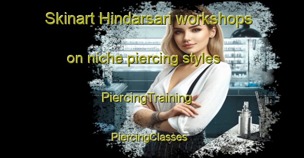 Skinart Hindarsari workshops on niche piercing styles | PiercingTraining | PiercingClasses | SkinartTraining-Indonesia