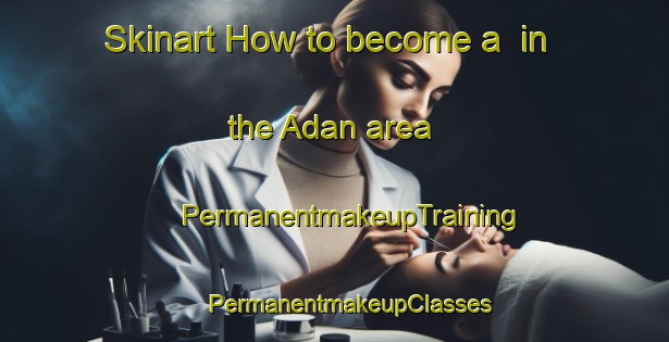 Skinart How to become a  in the Adan area | #PermanentmakeupTraining #PermanentmakeupClasses #SkinartTraining-Indonesia