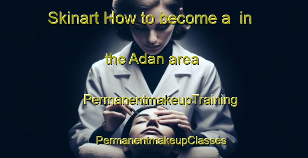 Skinart How to become a  in the Adan area | #PermanentmakeupTraining #PermanentmakeupClasses #SkinartTraining-Indonesia