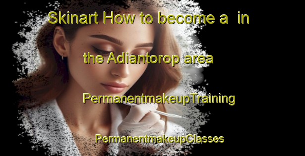 Skinart How to become a  in the Adiantorop area | #PermanentmakeupTraining #PermanentmakeupClasses #SkinartTraining-Indonesia