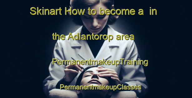 Skinart How to become a  in the Adiantorop area | #PermanentmakeupTraining #PermanentmakeupClasses #SkinartTraining-Indonesia