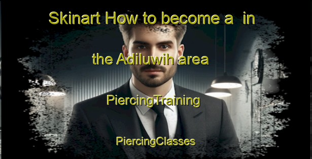 Skinart How to become a  in the Adiluwih area | #PiercingTraining #PiercingClasses #SkinartTraining-Indonesia