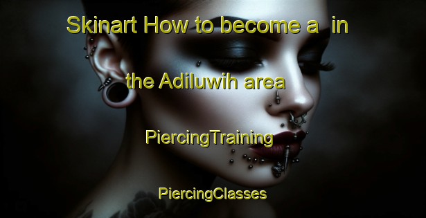 Skinart How to become a  in the Adiluwih area | #PiercingTraining #PiercingClasses #SkinartTraining-Indonesia