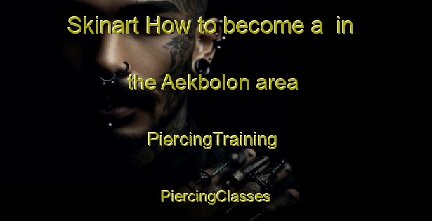 Skinart How to become a  in the Aekbolon area | #PiercingTraining #PiercingClasses #SkinartTraining-Indonesia