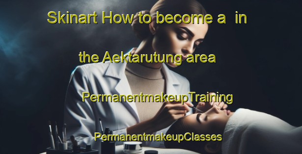 Skinart How to become a  in the Aektarutung area | #PermanentmakeupTraining #PermanentmakeupClasses #SkinartTraining-Indonesia