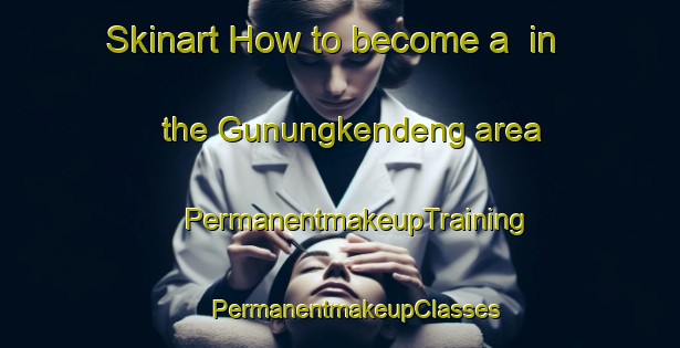 Skinart How to become a  in the Gunungkendeng area | #PermanentmakeupTraining #PermanentmakeupClasses #SkinartTraining-Indonesia