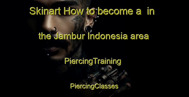 Skinart How to become a  in the Jambur Indonesia area | #PiercingTraining #PiercingClasses #SkinartTraining-Indonesia