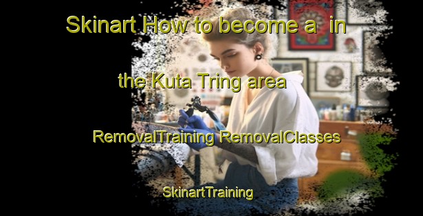 Skinart How to become a  in the Kuta Tring area | #RemovalTraining #RemovalClasses #SkinartTraining-Indonesia