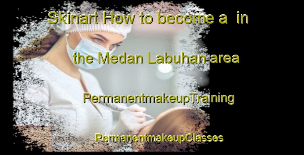 Skinart How to become a  in the Medan Labuhan area | #PermanentmakeupTraining #PermanentmakeupClasses #SkinartTraining-Indonesia