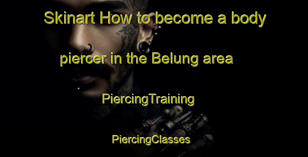 Skinart How to become a body piercer in the Belung area | PiercingTraining | PiercingClasses | SkinartTraining-Indonesia