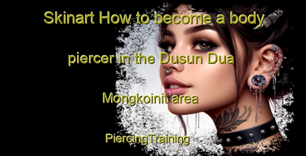 Skinart How to become a body piercer in the Dusun Dua Mongkoinit area | PiercingTraining | PiercingClasses | SkinartTraining-Indonesia