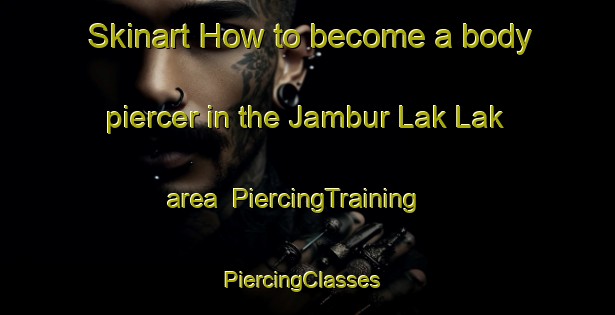 Skinart How to become a body piercer in the Jambur Lak Lak area | PiercingTraining | PiercingClasses | SkinartTraining-Indonesia