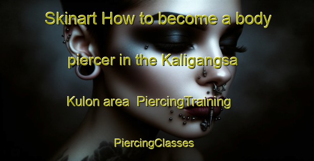 Skinart How to become a body piercer in the Kaligangsa Kulon area | PiercingTraining | PiercingClasses | SkinartTraining-Indonesia