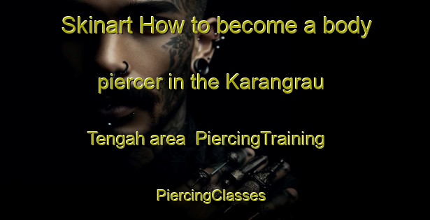 Skinart How to become a body piercer in the Karangrau Tengah area | PiercingTraining | PiercingClasses | SkinartTraining-Indonesia