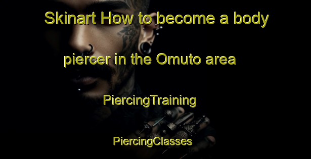 Skinart How to become a body piercer in the Omuto area | PiercingTraining | PiercingClasses | SkinartTraining-Indonesia