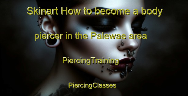 Skinart How to become a body piercer in the Palewae area | PiercingTraining | PiercingClasses | SkinartTraining-Indonesia