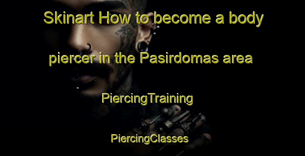 Skinart How to become a body piercer in the Pasirdomas area | PiercingTraining | PiercingClasses | SkinartTraining-Indonesia